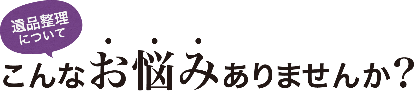 遺品整理についてこんなお悩みありませんか?